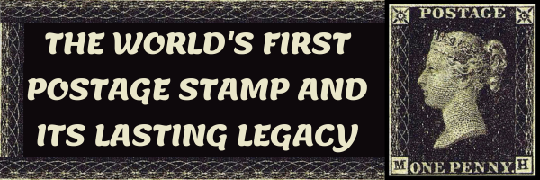 THE WORLD'S FIRST POSTAGE STAMP AND ITS LASTING LEGACY