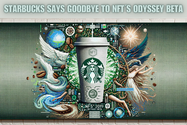 STARBUCKS SAYS GOODBYE TO NFT ODYSSEY BETA